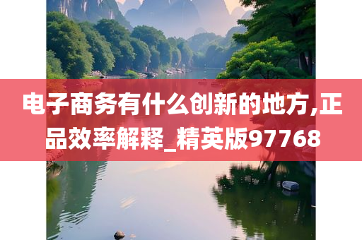 电子商务有什么创新的地方,正品效率解释_精英版97768