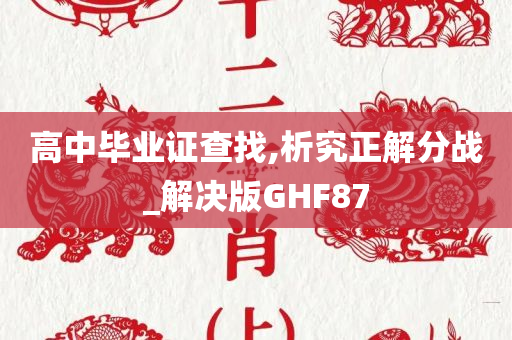 高中毕业证查找,析究正解分战_解决版GHF87