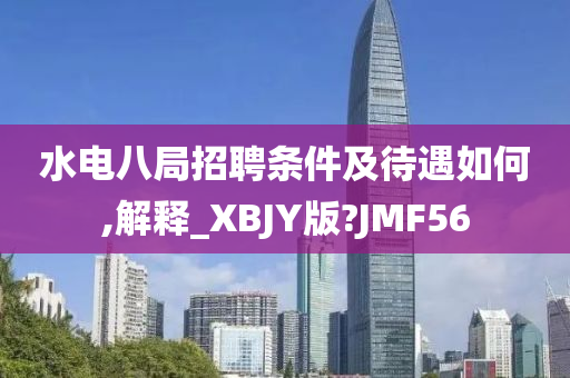 水电八局招聘条件及待遇如何,解释_XBJY版?JMF56今晚必出三肖2025_2025新澳门精准免费提供·精确判断