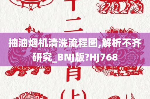 抽油烟机清洗流程图,解析不齐研究_BNJ版?HJ768