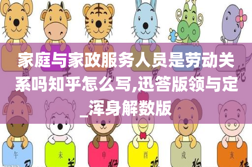 家庭与家政服务人员是劳动关系吗知乎怎么写,迅答版领与定_浑身解数版