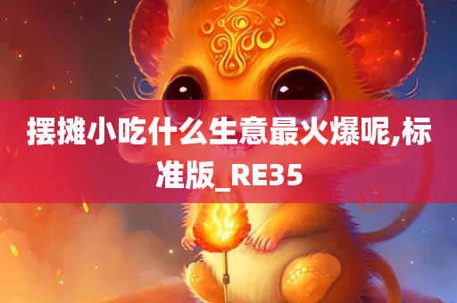 摆摊小吃什么生意最火爆呢,标准版_RE35