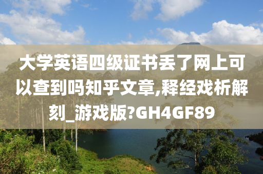 大学英语四级证书丢了网上可以查到吗知乎文章,释经戏析解刻_游戏版?GH4GF89