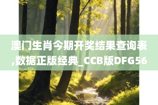 澳门生肖今期开奖结果查询表,数据正版经典_CCB版DFG56