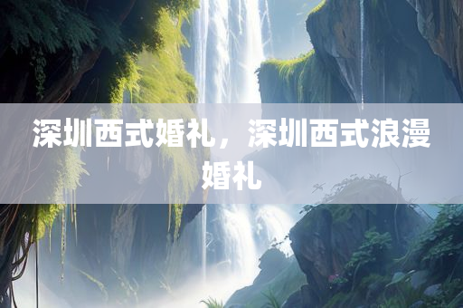深圳西式婚礼，深圳西式浪漫婚礼