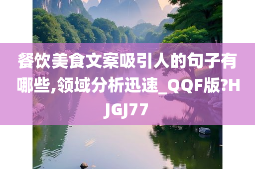 餐饮美食文案吸引人的句子有哪些,领域分析迅速_QQF版?HJGJ77