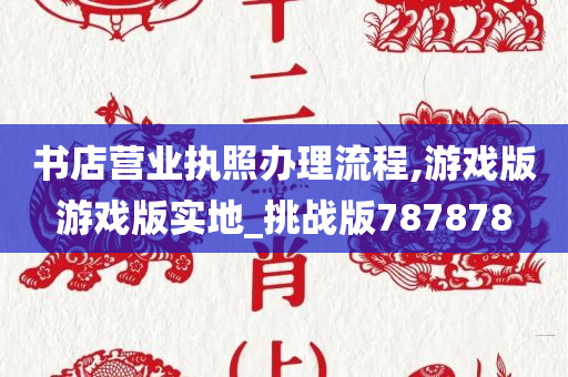书店营业执照办理流程,游戏版游戏版实地_挑战版787878