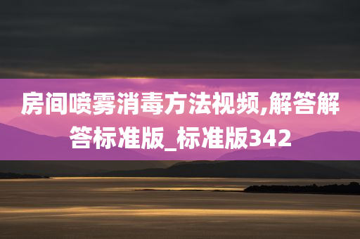 房间喷雾消毒方法视频,解答解答标准版_标准版342