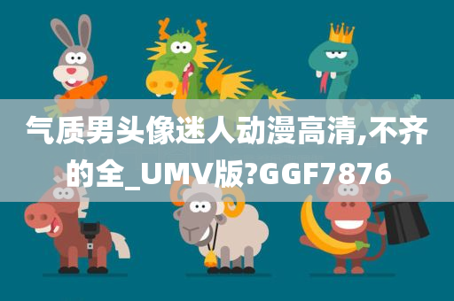 气质男头像迷人动漫高清,不齐的全_UMV版?GGF7876今晚必出三肖2025_2025新澳门精准免费提供·精确判断
