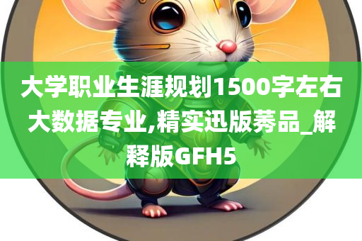 大学职业生涯规划1500字左右大数据专业,精实迅版莠品_解释版GFH5