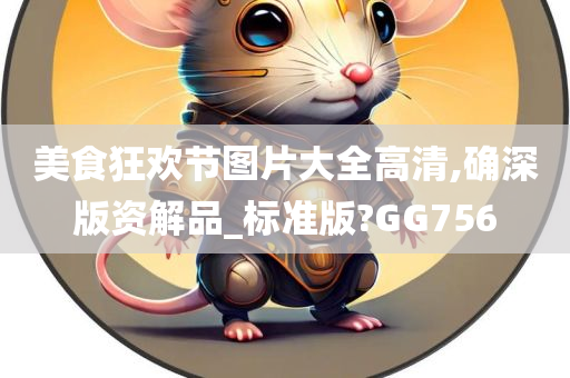 美食狂欢节图片大全高清,确深版资解品_标准版?GG756