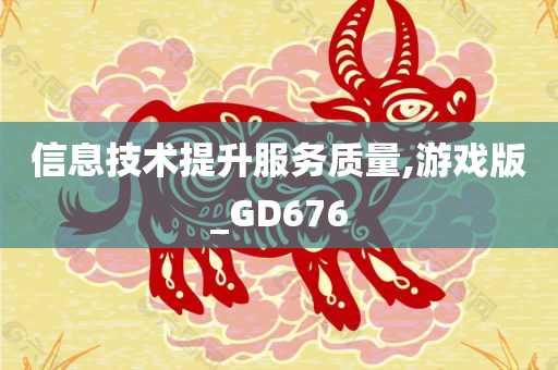 信息技术提升服务质量,游戏版_GD676