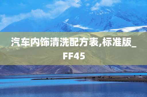 汽车内饰清洗配方表,标准版_FF45