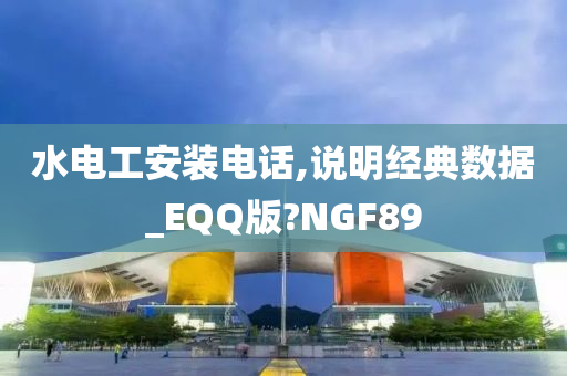 水电工安装电话,说明经典数据_E今晚必出三肖2025_2025新澳门精准免费提供·精确判断QQ版?NGF89