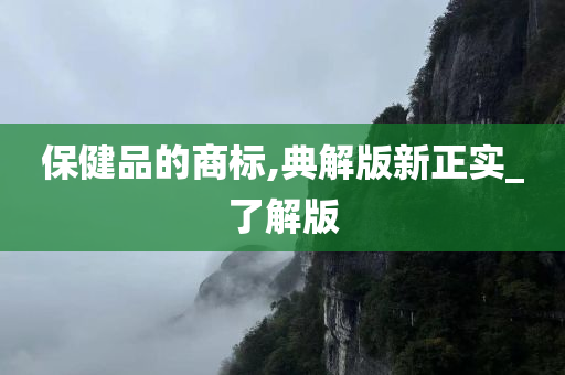 保健品的商标,典解版新正实_了解版