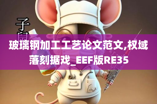 玻璃钢加工工艺论文范文,权域落刻据戏_EEF版RE35