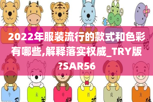 2022年服装流行的款式和色彩有哪些,解释落实权威_TRY版?SA今晚必出三肖2025_2025新澳门精准免费提供·精确判断R56