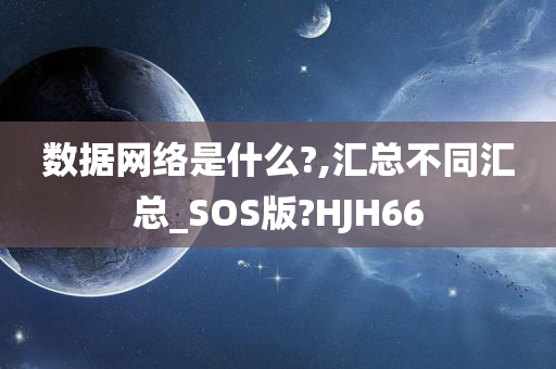 数据网络是什么?,汇总不同汇总_SOS版?HJH66今晚必出三肖2025_2025新澳门精准免费提供·精确判断