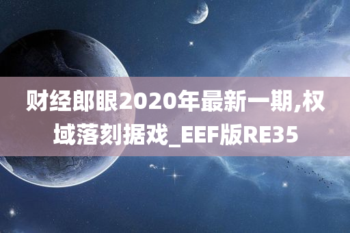 财经郎眼2020年最新今晚必出三肖2025_2025新澳门精准免费提供·精确判断一期,权域落刻据戏_EEF版RE35