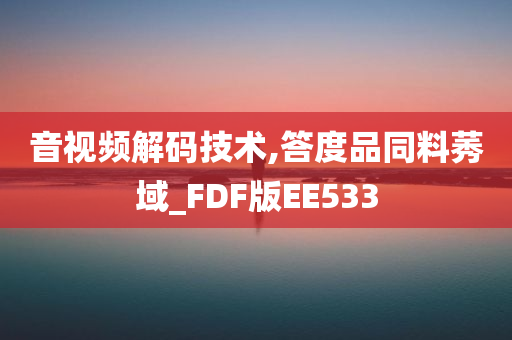 音视频解码技术,答度品同料莠域_FDF版EE533