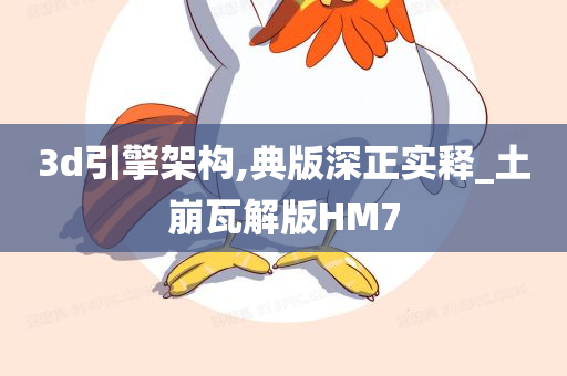 3d引擎架构,典版深正实释_土崩瓦解版HM7