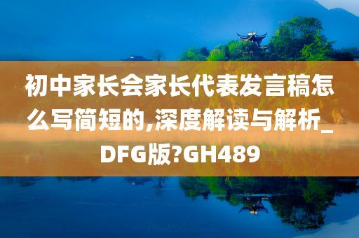 初中家长会家长代表发言稿怎么写简短的,深度解读与解析_DFG版?GH489