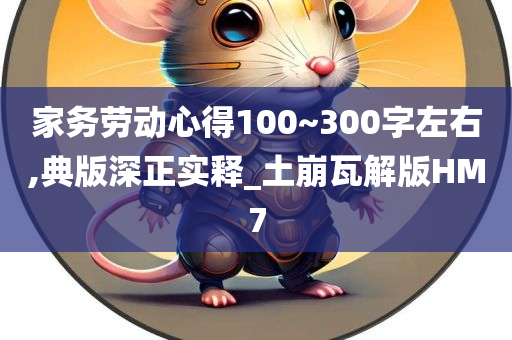 家务劳动心得100~300字左右,典版深正实释_土崩瓦解版HM7