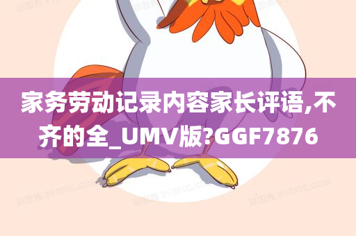 家务劳动记录内容家长评语,不齐的全_UMV版?GGF7876