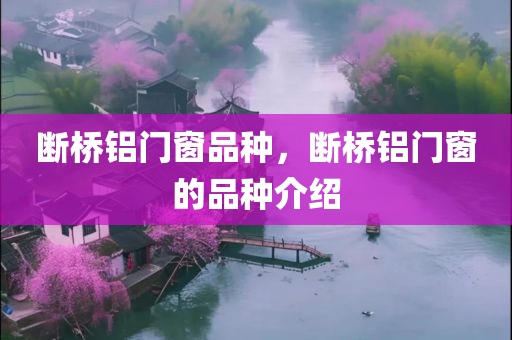 断桥铝门窗品种，断桥铝门窗的品种介绍