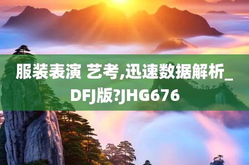 服装表演 艺考,迅速数据解析_DFJ版?JHG676