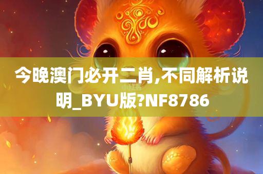 今晚澳门必开二肖,不同解析说明_BYU版?NF8786