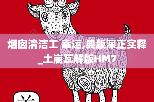 烟囱清洁工 幸运,典版深正实释_土崩瓦解版HM7