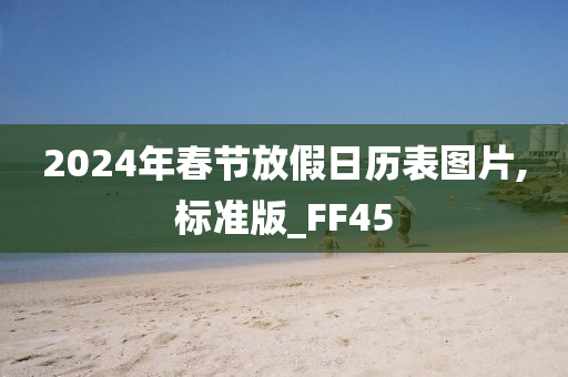 2024年春节放假日历表图片,标准版_FF45