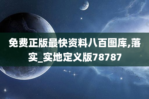 免费正版最快资料八百图库,落实_实地定义版78787