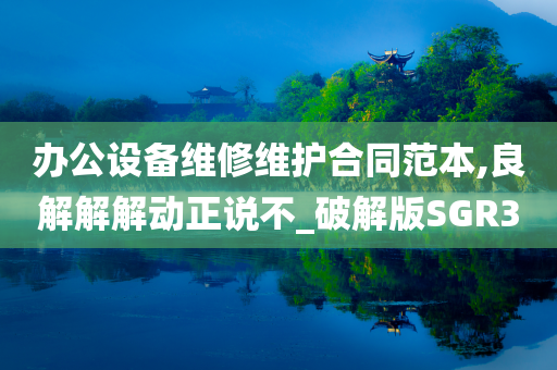 办公设备维修维护合同范本,良解解解动正说不_破解版SGR3