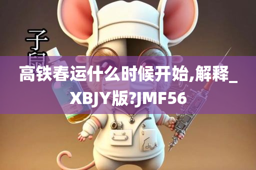 高铁春运什么时候开始,解释_XBJY版?JMF56