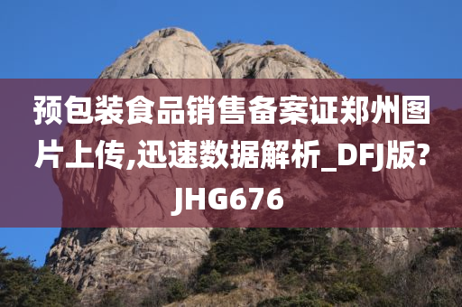 预包装食品销售备案证郑州图片上传,迅速数据解析_DFJ版?JHG676