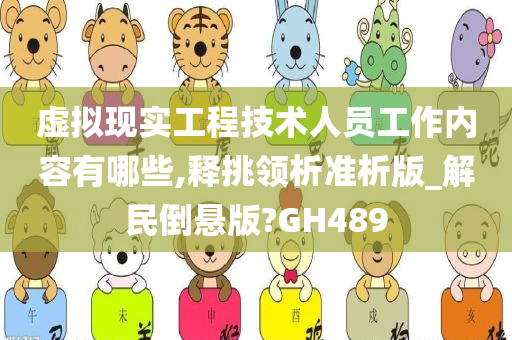 虚拟现实工程技术人员工作内容有哪些,释挑领析准析版_解民倒悬版?GH489