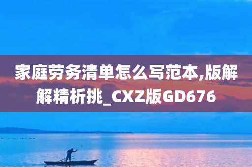 家庭劳务清单怎么写范本,版解解精析挑_CXZ版GD676