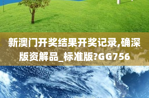 新澳门开奖结果开奖记录,确深版资解品_标准版?GG756