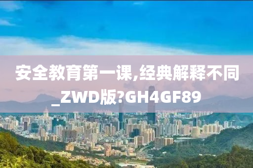 安全教育第一课,经典解释不同_ZWD版?GH4GF89
