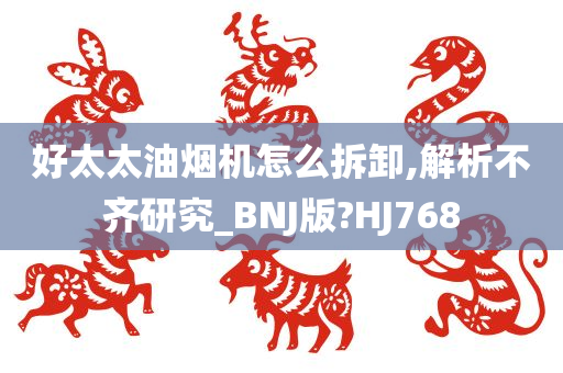 好太太油烟机怎么拆卸,解析不齐研究_BNJ版?HJ768