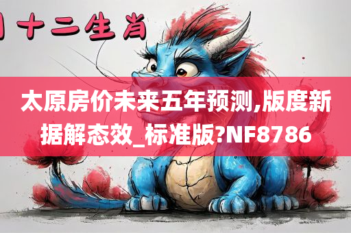 太原房价未来五年预测,版度新据解态效_标准版?NF8786