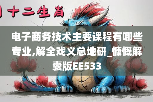 电子商务技术主要课程有哪些专业,解全戏义总地研_慷慨解囊版EE533