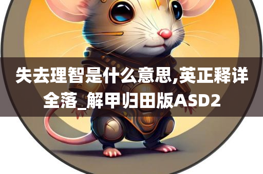 失去理智是什么意思,英正释详全落_解甲归田版ASD2