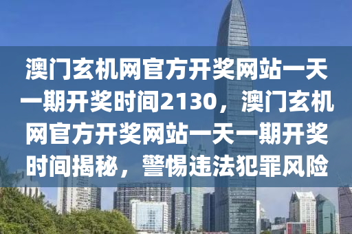 澳门玄机网官方开奖网站一天一期开奖时间2130
