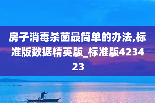 房子消毒杀菌最简单的办法,标准版数据精英版_标准版423423