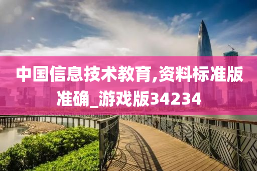 中国信息技术教育,资料标准版准确_游戏版34234