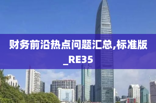 财务前沿热点问题汇总,标准版_RE35