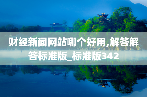 财经新闻网站哪个好用,解答解答标准版_标准版342